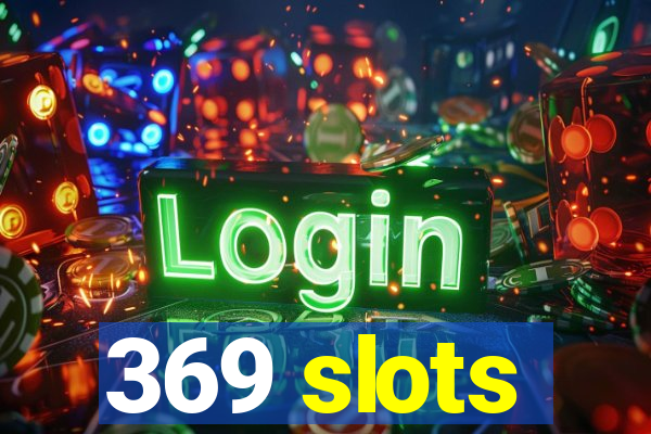 369 slots